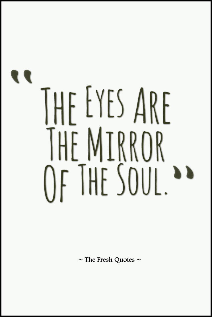 The eyes are the mirror of the soul