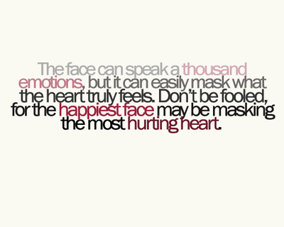 The face can speak a thousand emotions, but it can easily mask what the heart truly feels. Don't be fooled; for the happiest face maybe masking...