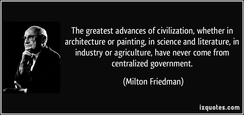 The greatest advances of civilization, whether in architecture or painting, in science and literature, in industry... Milton Friedman