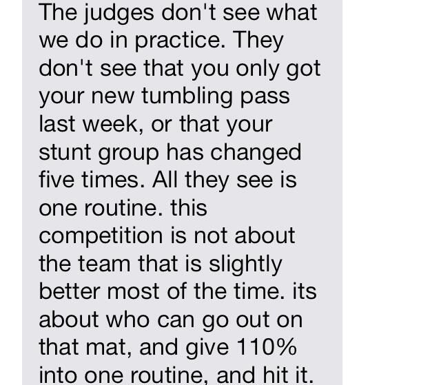 The judges don't see what we do in practice. They don't see you only got your new tumbling pass last week, or that your stunt group ...