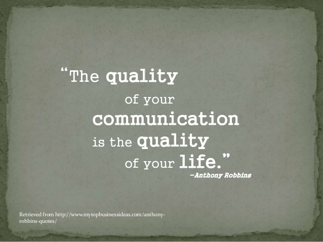 The quality of your life is the quality of your communication. Anthony Robbins
