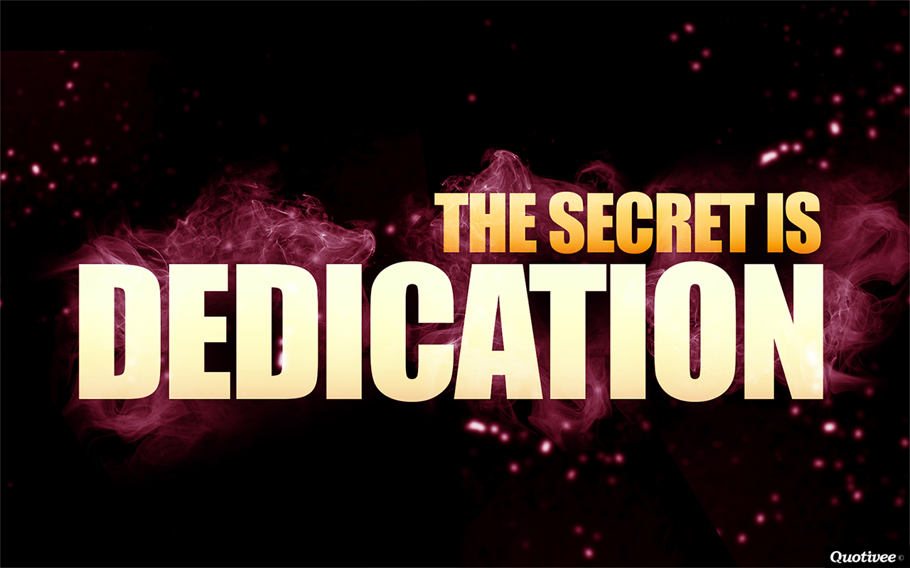 The secret is dedication