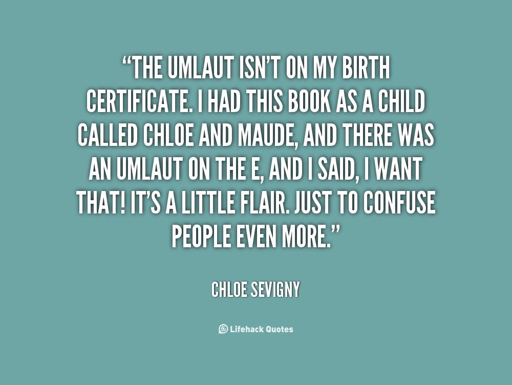 The umlaut isn't on my birth certificate. I had this book as a child called Chloe and Maude, and there was an umlaut on the e, and I said, I want that! It's a little flair... Chloe Sevigny
