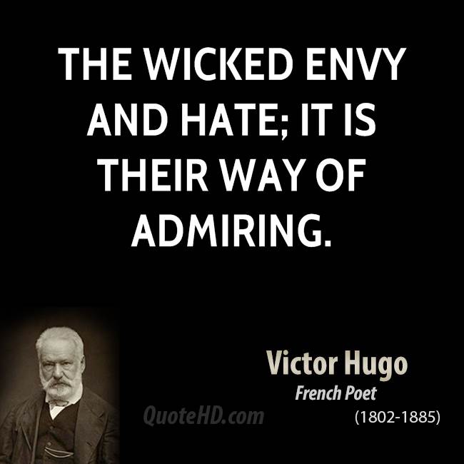 The wicked envy and hate; it is their way of admiring. Victor Hugo