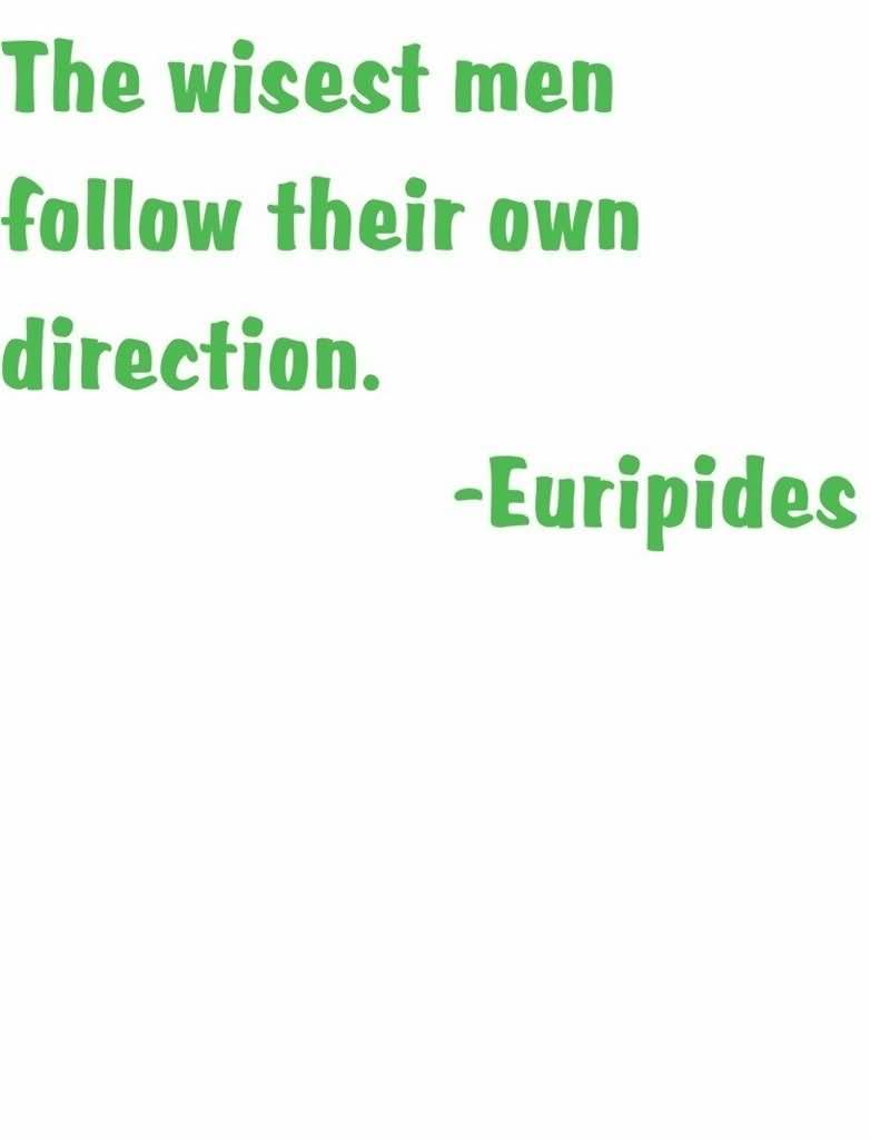 The wisest men follow their own direction. Euripides