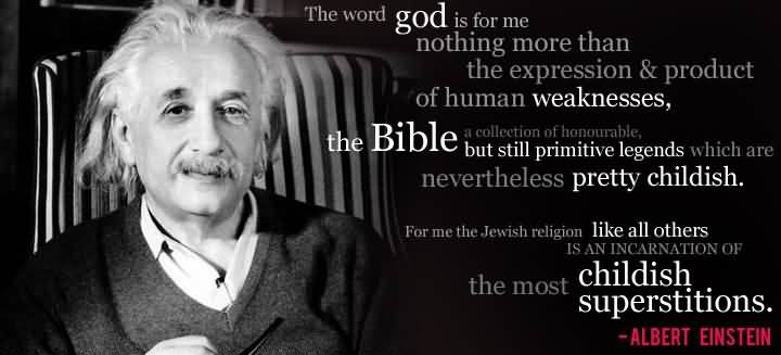 The word God is for me nothing more than the expression and product of human weaknesses, the Bible a collection of honourable, but still ... Albert Einstein
