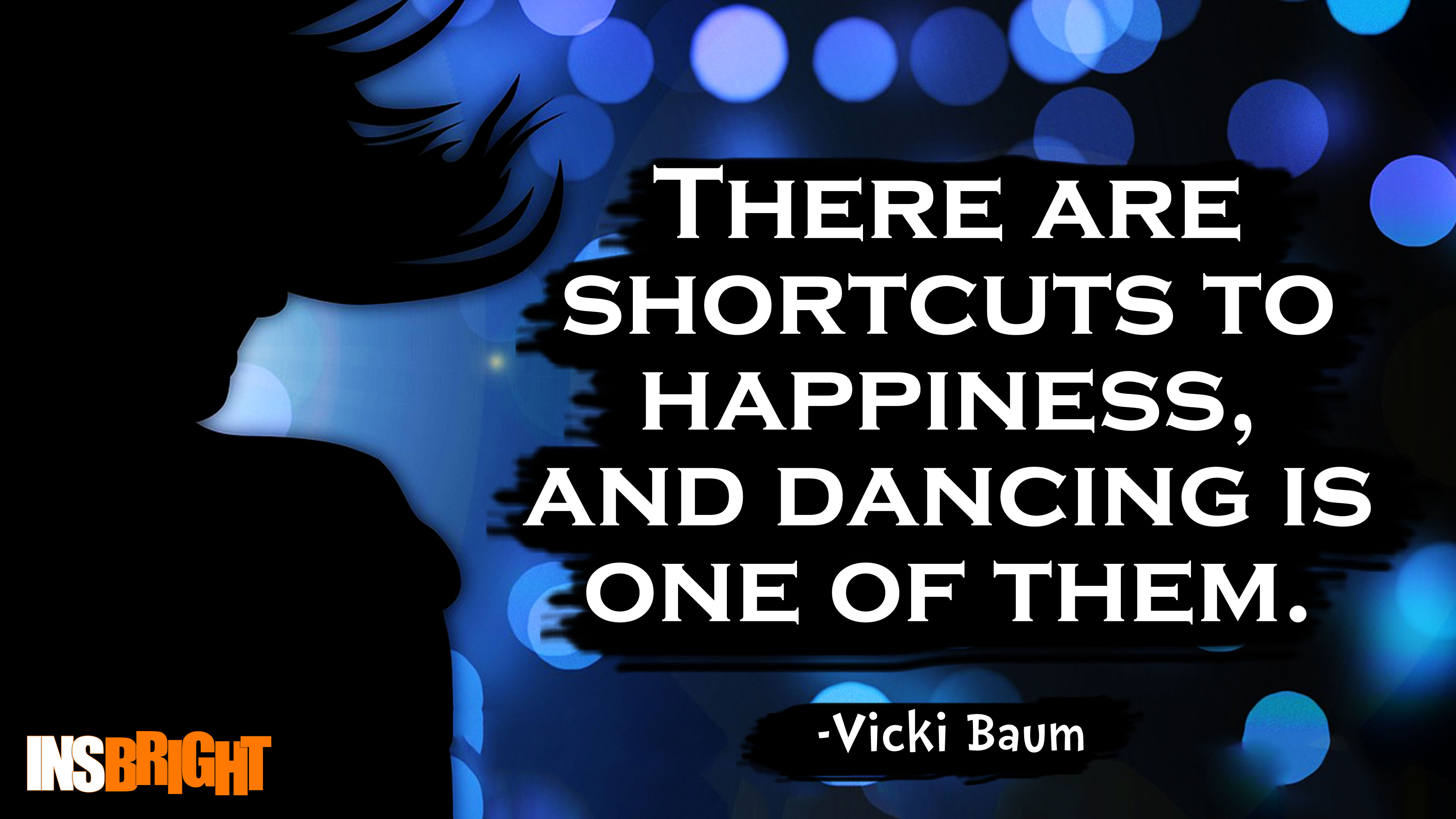 There are shortcuts to happiness, and dancing is one of them. Vicki Baum