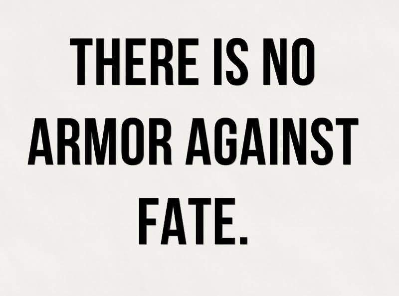 There is no armor against fate