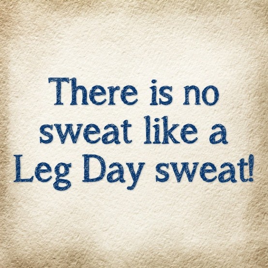 There is no sweat like leg day sweat