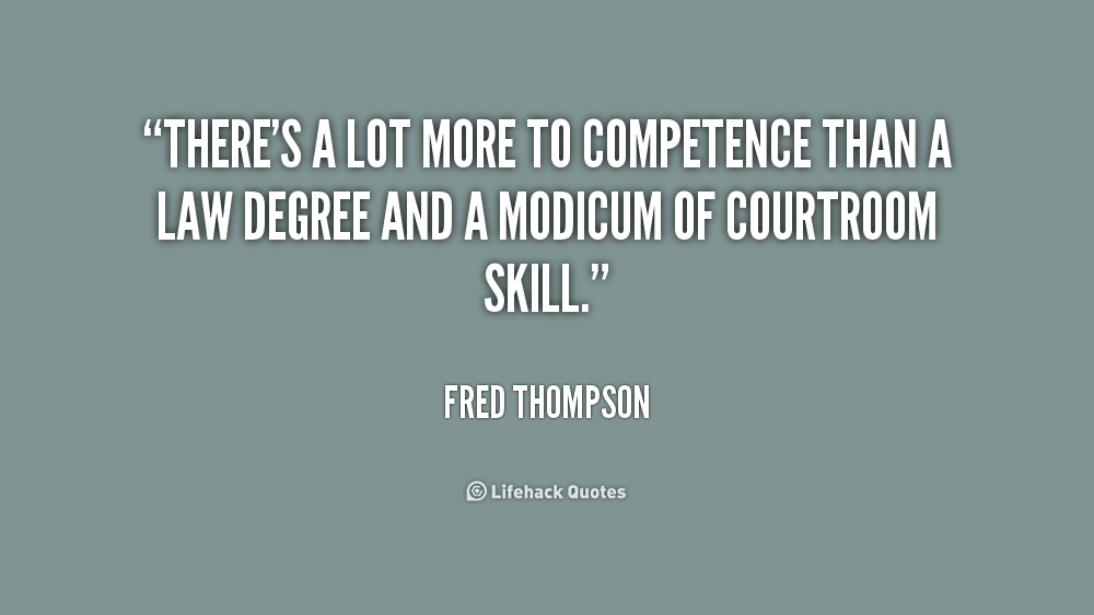There's a lot more to competence than a law degree and a modicum of courtroom skill. Fred Thompson