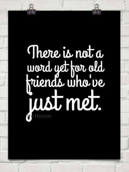 There's not a word yet for old friends who've just met. Jim Henson