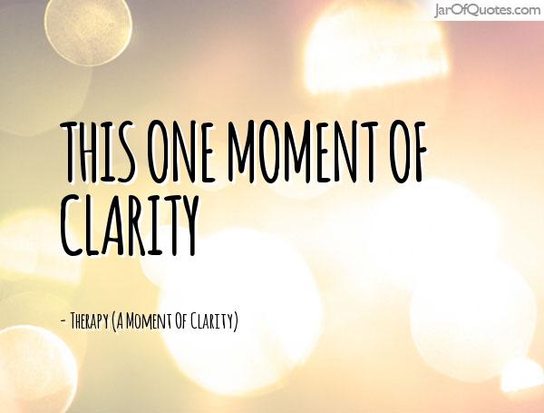 This one moment of clarity -Therapy (A Moment Of Clarity)