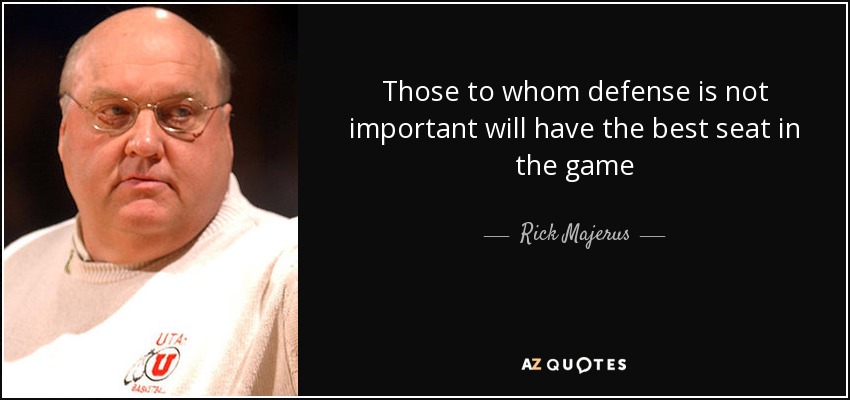 Those to whom defense is not important will have the best seat in the game. Rick Majerus