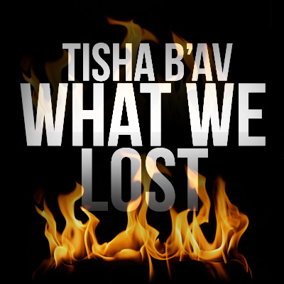 Tisha B'Av What We Lost