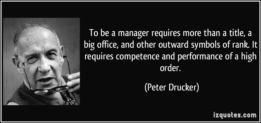 To be a manager requires more than a title, a big office, and other outward symbols of rank. It ... Peter Drucker