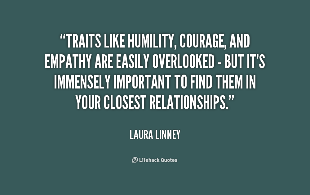 Traits like humility, courage, and empathy are easily overlooked - but it's immensely important to find them in your closest relationships. Laura Linney