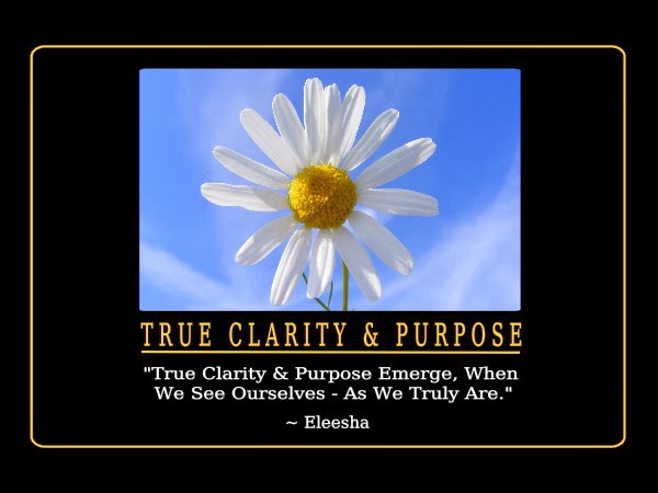True Clarity & Purpose Emerge, When We See Ourselves – As We Truly. Eleesha