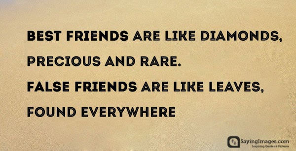 True friends are like diamonds,Precious and rare,Fake friends are like autumn leaves,Found everywhere