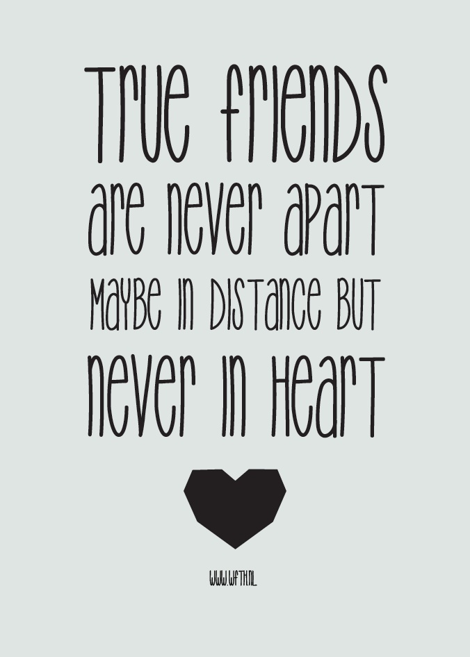 True friends never apart maybe in distance but never in heart