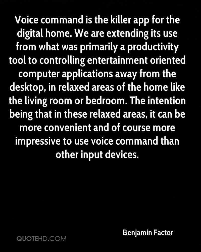 Voice command is the killer app for the digital home. We are extending its use from what was primarily a productivity tool to controlling... Benjamin Factor