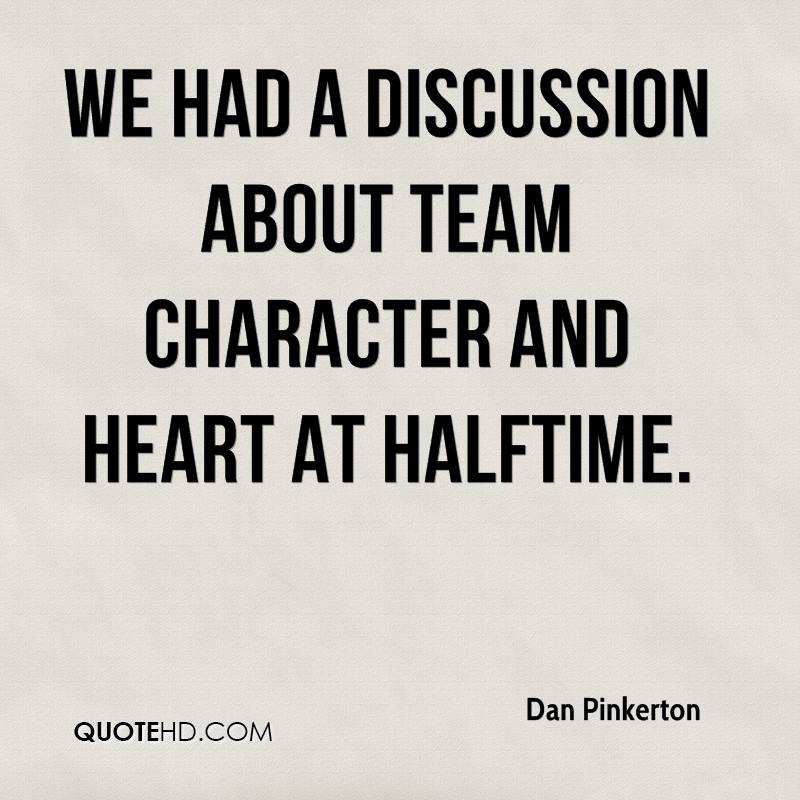 We had a discussion about team character and heart at halftime. Dan Pinkerton
