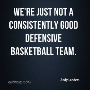 We're just not a consistently good defence baseball team. Andy landers