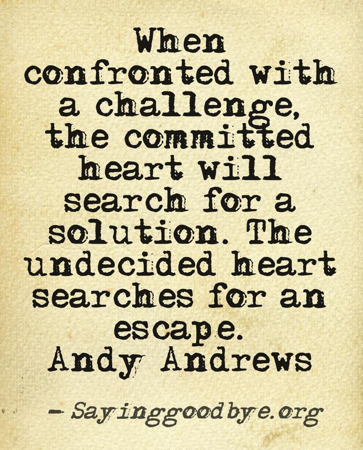 When confronted with a challenge, the committed heart will search for a solution. The undecided heart searches... Andy Andrews