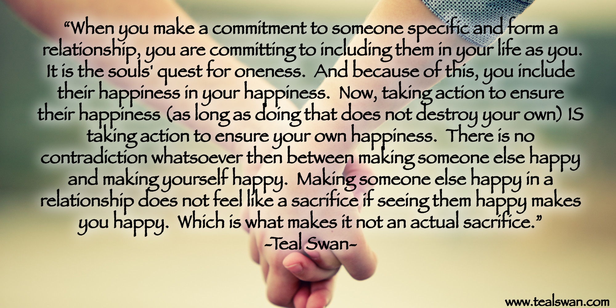 When you make a commitment to someone specific and form a relationship, you are committing to including them in your life as you. It is the souls' quest for oneness. And because of this, you include their happiness in your happiness. Now, taking action to ensure their happiness (as long as doing that does not destroy your own) IS taking action to ensure your own happiness. There is no contradiction whatsoever then between making someone else happy and making yourself happy. And if there is... there is no real union in the relationship. There is a social arrangement. Making someone else happy in a relationship does not feel like a sacrifice if seeing them happy makes you happy. Which is what makes it... not an actual sacrifice.