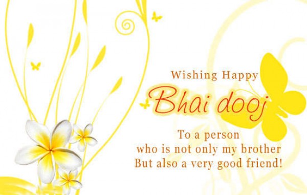 Wishing Happy Bhai Dooj To A Person Who Is Not Only My Brother But Also A Very Good Friend