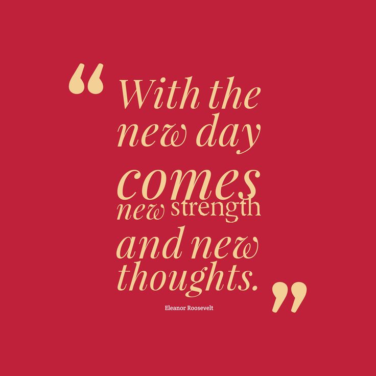 With the new day comes new strength and new thoughts