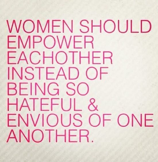 Women Should Empower Each Other Instead Of Being So Hateful & Envious Of One Another