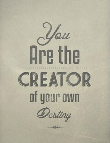 You are the creator of your own destiny