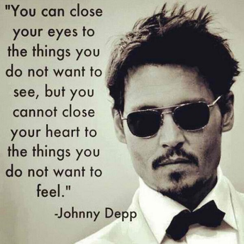You can close your eyes to the things you do not want to see, but you cannot close… Johnny Depp