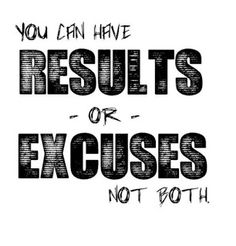 You can have results or excuses not both