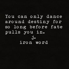 You can only dance around destiny for so long before fate pulls you in