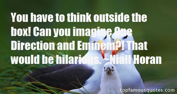 You have to think outside the box! Can you imagine One Direction and Eminem1! That would be hilarious. Niall Horan