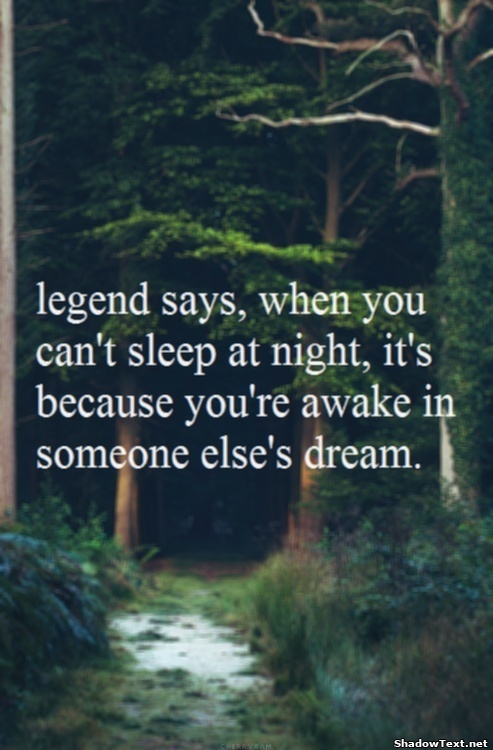 Legend says, when you can't sleep at night, it's because you're awake in someone else's dream