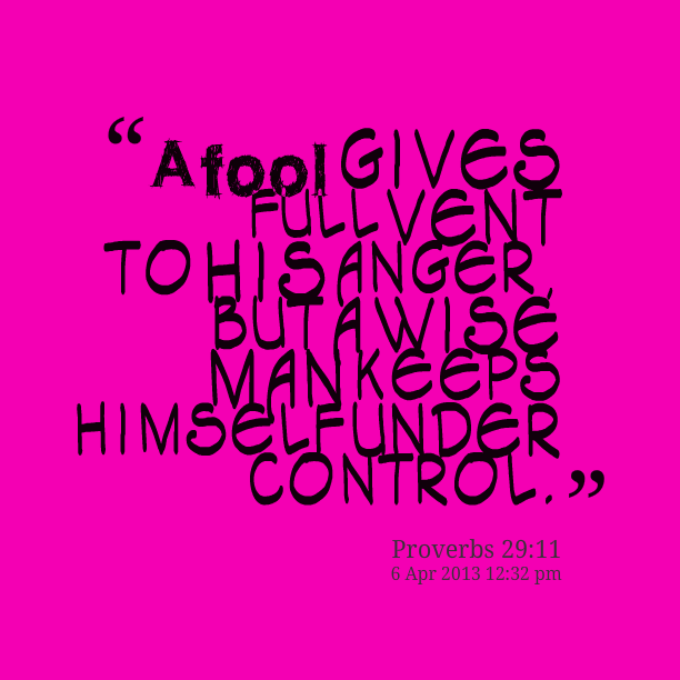 A Fool Gives Full Vent To His Anger But A Wise Man Keeps Him Self Founder control