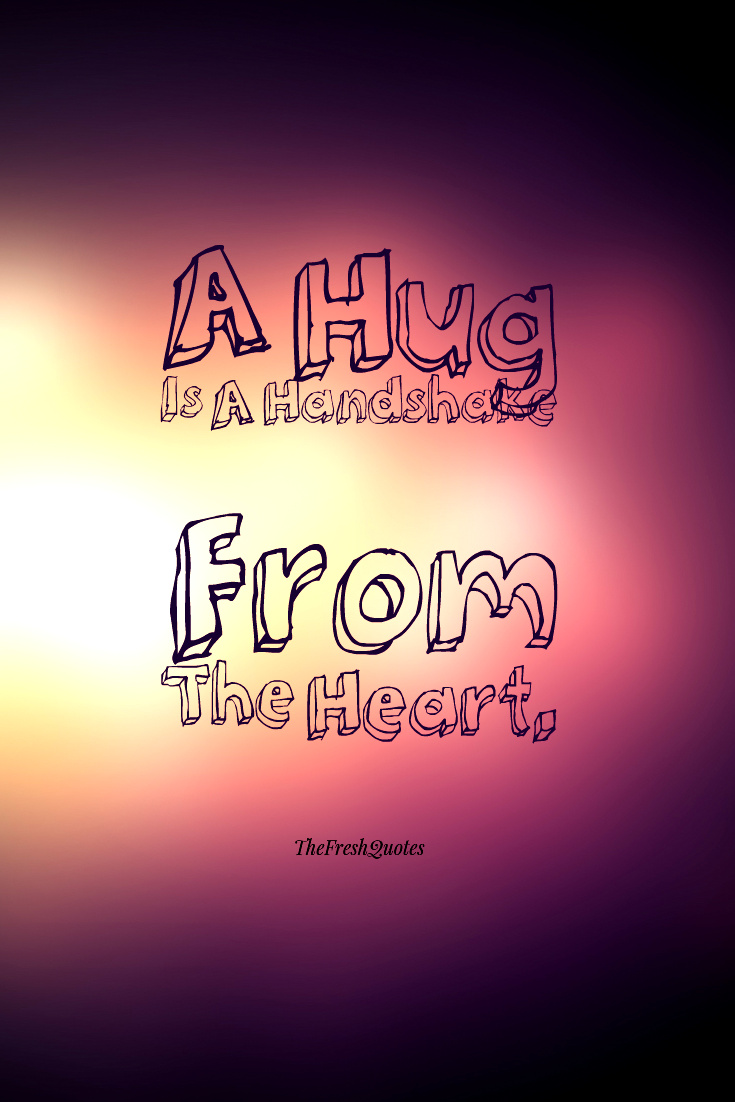 A Hug is a Handshake from the Heart