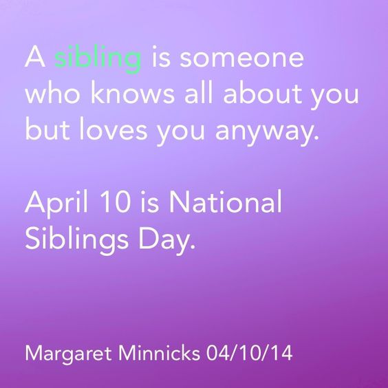A Sibling Is Someone Who Knows All About You But Loves You Anyway. April 10 Is National Siblings Day