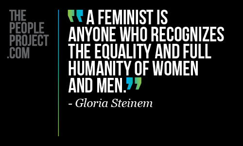 A feminist is anyone who recognizes the equality and full humanity of women and men. Gloria Steinem