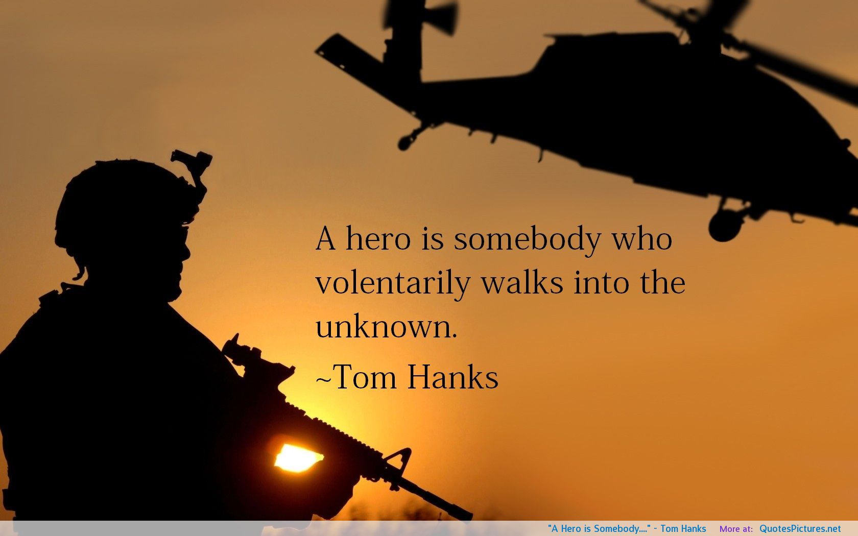 A hero is somebody who voluntarily walks into the unknown. Tom Hanks