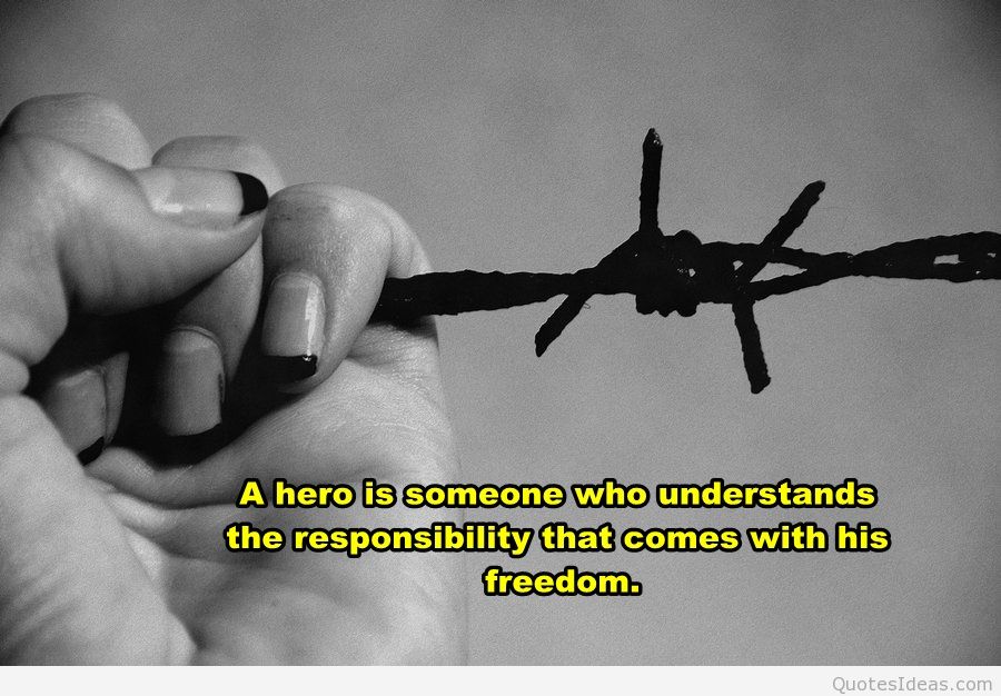 A hero is someone who understands the responsibility that comes with his freedom