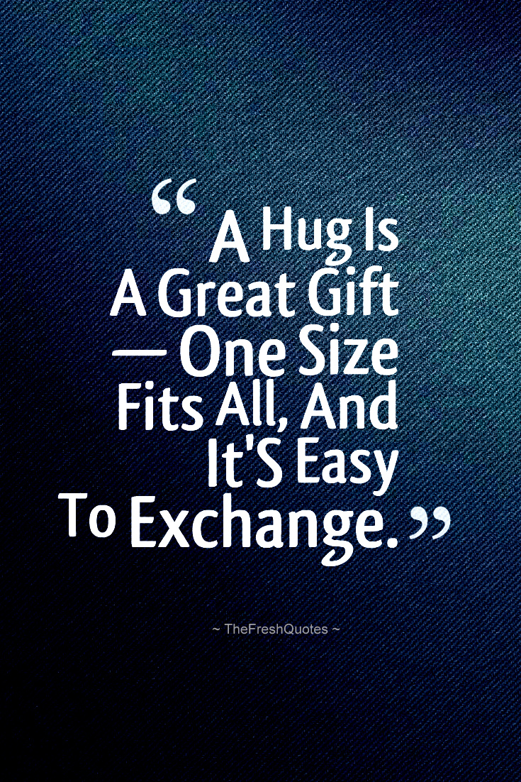 A hug is a great gift one size fits all and it s easy to exchange