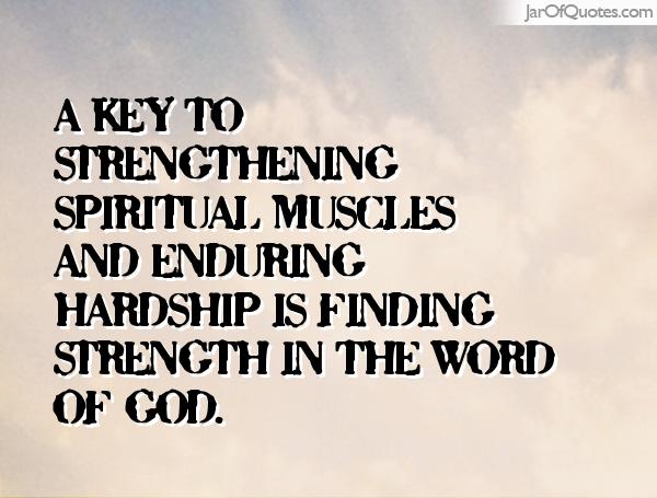 A key to strengthening spiritual muscles and enduring hardship is finding strength in the Word of God