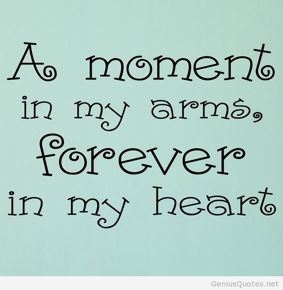 A moment in my arms,forever in my heart