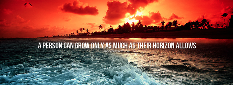 A person can grow only as much as his horizon allows