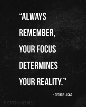 Always remember, your focus determines your reality. Georage lucas