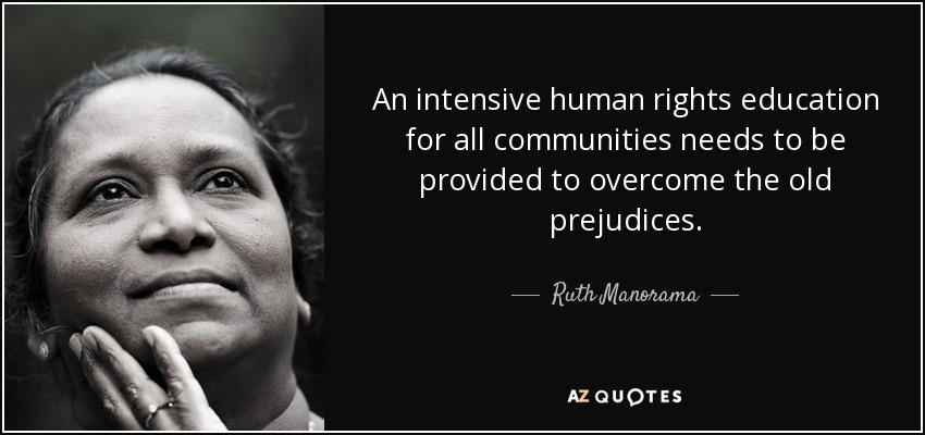 An intensive human rights education for all communities needs to be provided to overcome the old prejudices. Ruth Manorama