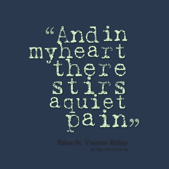 And in my heart there stirs a quiet pain. St. Vincent Millay
